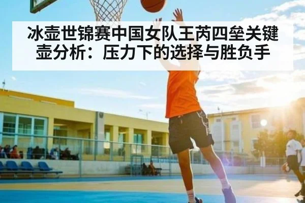 冰壶世锦赛中国女队王芮四垒关键壶分析：压力下的选择与胜负手 | NG28
