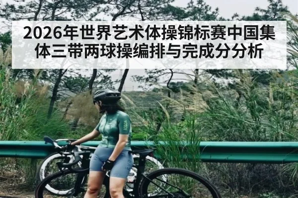 2026年世界艺术体操锦标赛中国集体三带两球操编排与完成分分析（NG28）